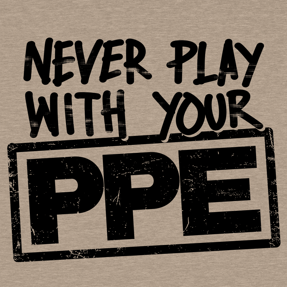 Never Play With Your PPE - Safety Shirts