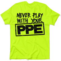 Never Play With Your PPE - Safety Shirts