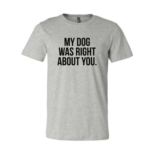 My Dog Was Right About You T-Shirt - Jaico Online Shop