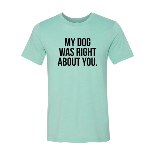 My Dog Was Right About You T-Shirt - Jaico Online Shop