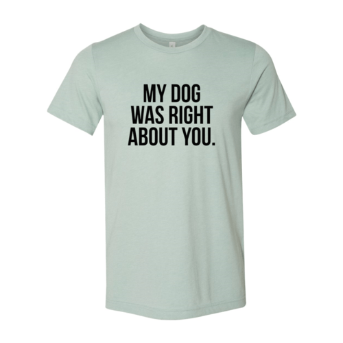 My Dog Was Right About You T-Shirt - Jaico Online Shop