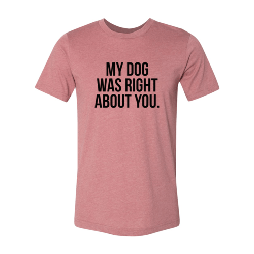 My Dog Was Right About You T-Shirt - Jaico Online Shop