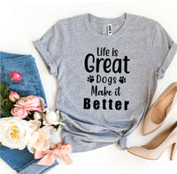 Life Is Great Dogs Make It Better T-Shirt